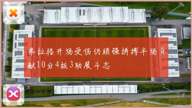 弗拉格开场受伤仍顽强拼搏半场贡献10分4板3助展斗志